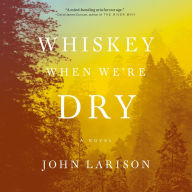 Whiskey When We're Dry: A Novel