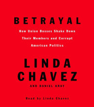 Betrayal: How Union Bosses Shake Down Their Members and Corrupt American Politics (Abridged)