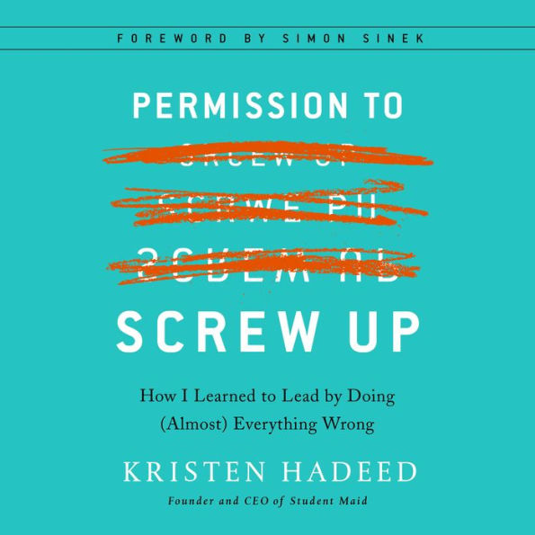 Permission to Screw Up: How I Learned to Lead by Doing (Almost) Everything Wrong