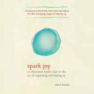 Spark Joy: A Master Class on the Art of Organizing and Tidying Up