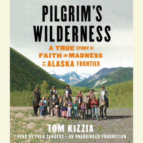 Pilgrim's Wilderness: A True Story of Faith and Madness on the Alaska Frontier