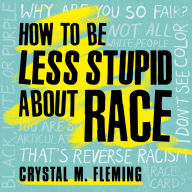 How to Be Less Stupid About Race: On Racism, White Supremacy, and the Racial Divide