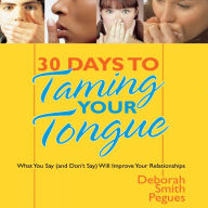 30 Days to Taming Your Tongue: What You Say (And Don't Say) Will Improve Your Relationships