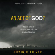 An Act of God?: Answers to Tough Questions about God's Role in Natural Disasters