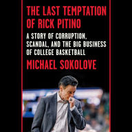 The Last Temptation of Rick Pitino: A Story of Corruption, Scandal, and the Big Business of College Basketball