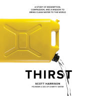 Thirst: A Story of Redemption, Compassion, and a Mission to Bring Clean Water to the World