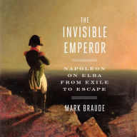 The Invisible Emperor: Napoleon on Elba from Exile to Escape