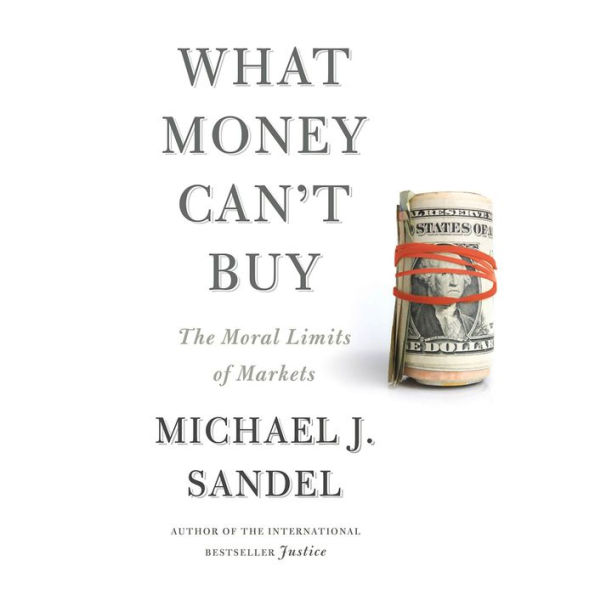 What Money Can't Buy: The Moral Limits of Markets