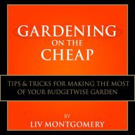 Gardening on the Cheap: Tips & Tricks for Making the Most of Your Kitchen Garden