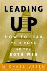Leading Up: How to Lead Your Boss So You Both Win (Abridged)