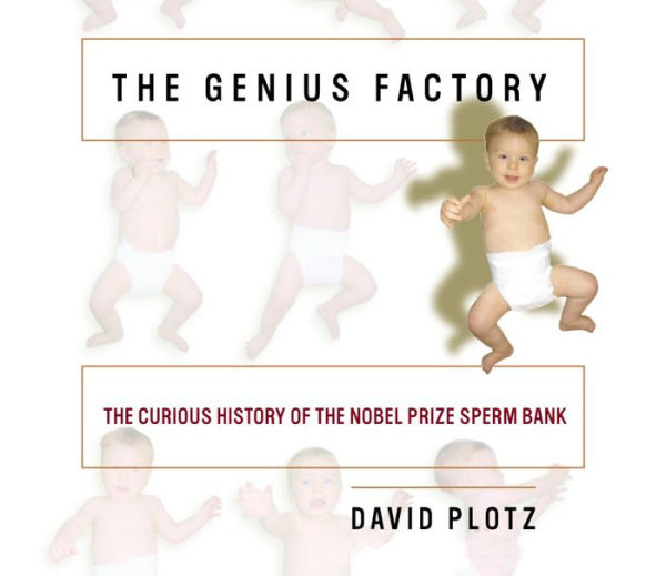 The Genius Factory: The Curious History of the Nobel Prize Sperm Bank