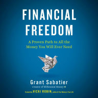 Financial Freedom: A Proven Path to All the Money You Will Ever Need