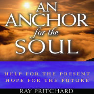 An Anchor for the Soul: Help for the Present, Hope for the Future (Abridged)