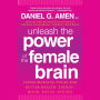 Unleash the Power of the Female Brain: Supercharging Yours for Better Health, Energy, Mood, Focus, and Sex