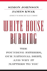 White House Burning: The Founding Fathers, Our National Debt, and Why It Matters to You