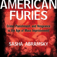 American Furies: Crime, Punishment, and Vengeance in the Age of Mass Imprisonment