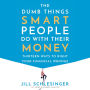 The Dumb Things Smart People Do with Their Money: Thirteen Ways to Right Your Financial Wrongs