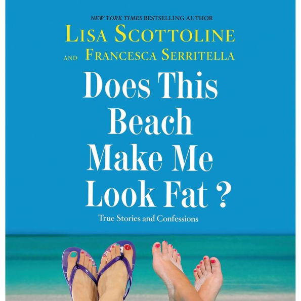 Does This Beach Make Me Look Fat?: True Stories and Confessions