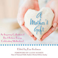 A Mother's Gift: An Inspiring Collection of This I Believe Essays Celebrating Motherhood