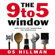 The 9 to 5 Window: How Faith Can Transform the Workplace