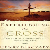 Experiencing the Cross: Your Greatest Opportunity for Victory Over Sin