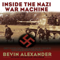 Inside the Nazi War Machine: How Three Generals Unleashed Hitler's Blitzkrieg Upon the World