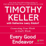 Every Good Endeavor: Connecting Your Work to God's Work