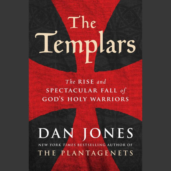 The Templars: The Rise and Spectacular Fall of God's Holy Warriors