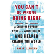 You Can't Go Wrong Doing Right: How a Child of Poverty Rose to the White House and Helped Change the World