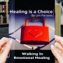 Healing Is A Choice: Walking in Emotional Healing