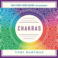 Chakras: Using the Chakras for Emotional, Physical, and Spiritual Well-Being (A Start Here Guide)