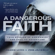 A Dangerous Faith: True Stories of Answering the Call to Adventure