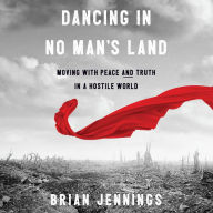 Dancing in No Man's Land: Moving with Peace and Truth in a Hostile World