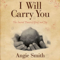 I Will Carry You: The Sacred Dance of Grief and Joy