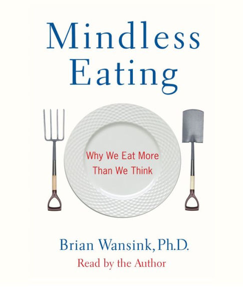 Mindless Eating: Why We Eat More Than We Think (Abridged)