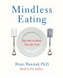 Mindless Eating: Why We Eat More Than We Think (Abridged)