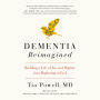 Dementia Reimagined: Building a Life of Joy and Dignity from Beginning to End