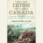 When the Irish Invaded Canada: The Incredible True Story of the Civil War Veterans Who Fought for Ireland's Freedom