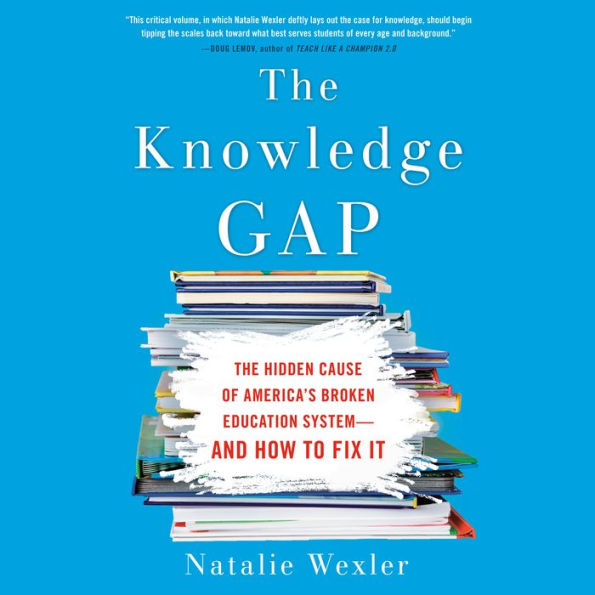 The Knowledge Gap: The Hidden Cause of America's Broken Education System--and How to Fix it