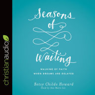 Seasons of Waiting: Walking by Faith When Dreams Are Delayed