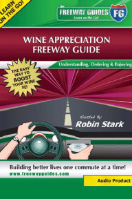 Wine Appreciation Freeway Guide: Understanding, Ordering and Enjoying!
