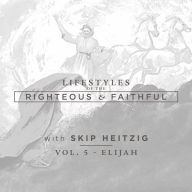 Elijah: Lifestyles of the Righteous and Faithful, Vol. 5