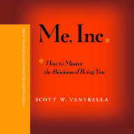 Me, Inc: How to Master the Business of Being You: a Personalized Program for Exceptional Living