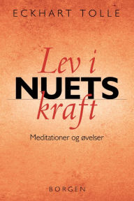 Lev i nuets kraft: Meditationer og øvelser