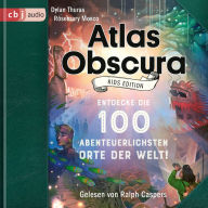 Atlas Obscura Kids Edition: Entdecke die 100 abenteuerlichsten Orte der Welt
