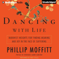 Dancing with Life: Buddhist Insights for Finding Meaning and Joy in the Face of Suffering