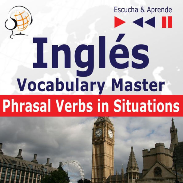 Inglés. Vocabulary Master: Phrasal Verbs in Situations (Nivel intermedio / avanzado: B2-C1 - Escucha & Aprende)