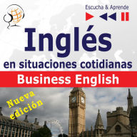 Inglés en situaciones cotidianas: Business English - Nueva edición (Nivel de competencia: B2 - Escuche y aprenda)