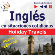 Inglés en situaciones cotidianas: Holiday Travels - Nueva edición (Nivel de competencia: B2 - Escuche y aprenda)