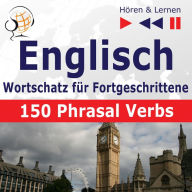 Englisch Wortschatz für Fortgeschrittene - Hören & Lernen: English Vocabulary Master - 150 Phrasal Verbs (auf Niveau B2-C1)